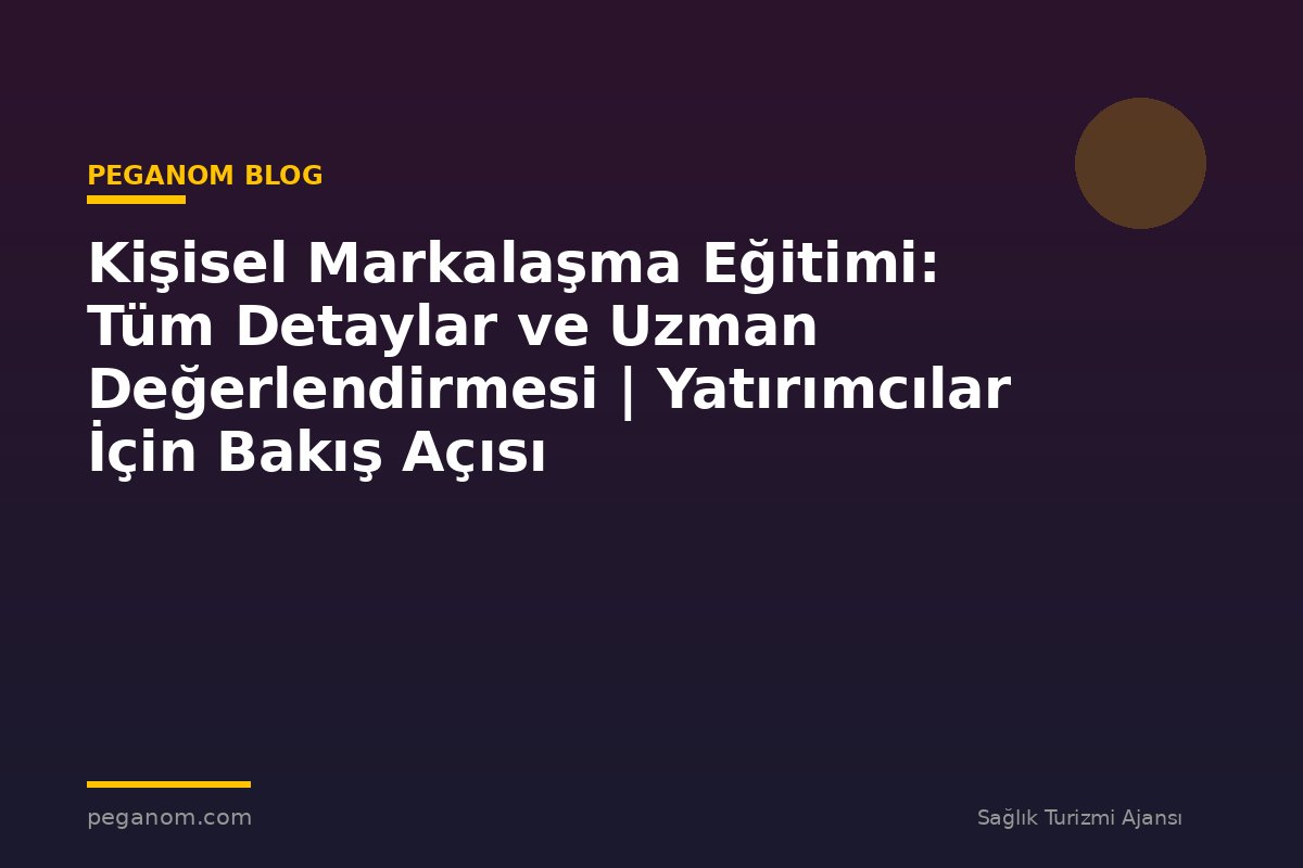 Kişisel Markalaşma Eğitimi: Tüm Detaylar ve Uzman Değerlendirmesi | Yatırımcılar İçin Bakış Açısı