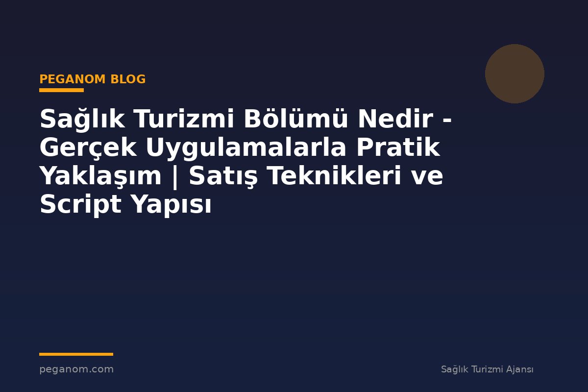 Sağlık Turizmi Bölümü Nedir - Gerçek Uygulamalarla Pratik Yaklaşım | Satış Teknikleri ve Script Yapısı