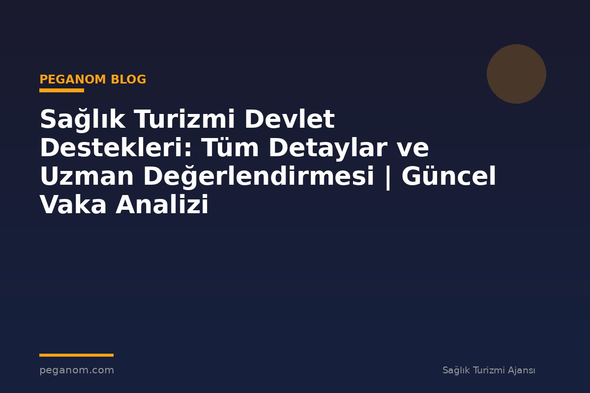 Sağlık Turizmi Devlet Destekleri: Tüm Detaylar ve Uzman Değerlendirmesi | Güncel Vaka Analizi