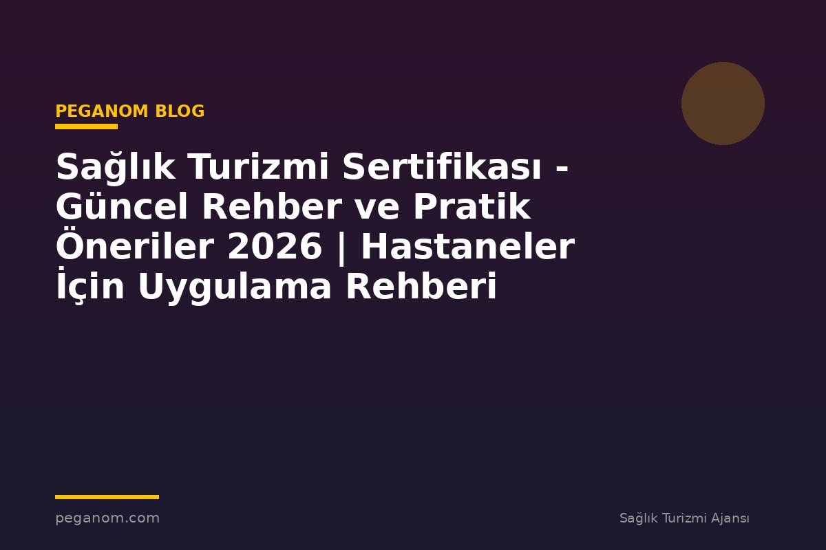Sağlık Turizmi Sertifikası - Güncel Rehber ve Pratik Öneriler 2026 | Hastaneler İçin Uygulama Rehberi