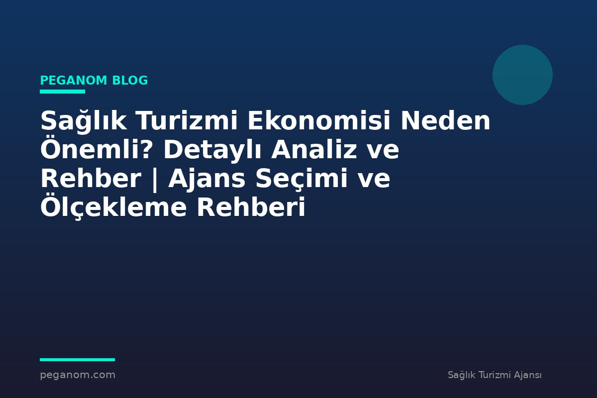 Sağlık Turizmi Ekonomisi Neden Önemli? Detaylı Analiz ve Rehber | Ajans Seçimi ve Ölçekleme Rehberi