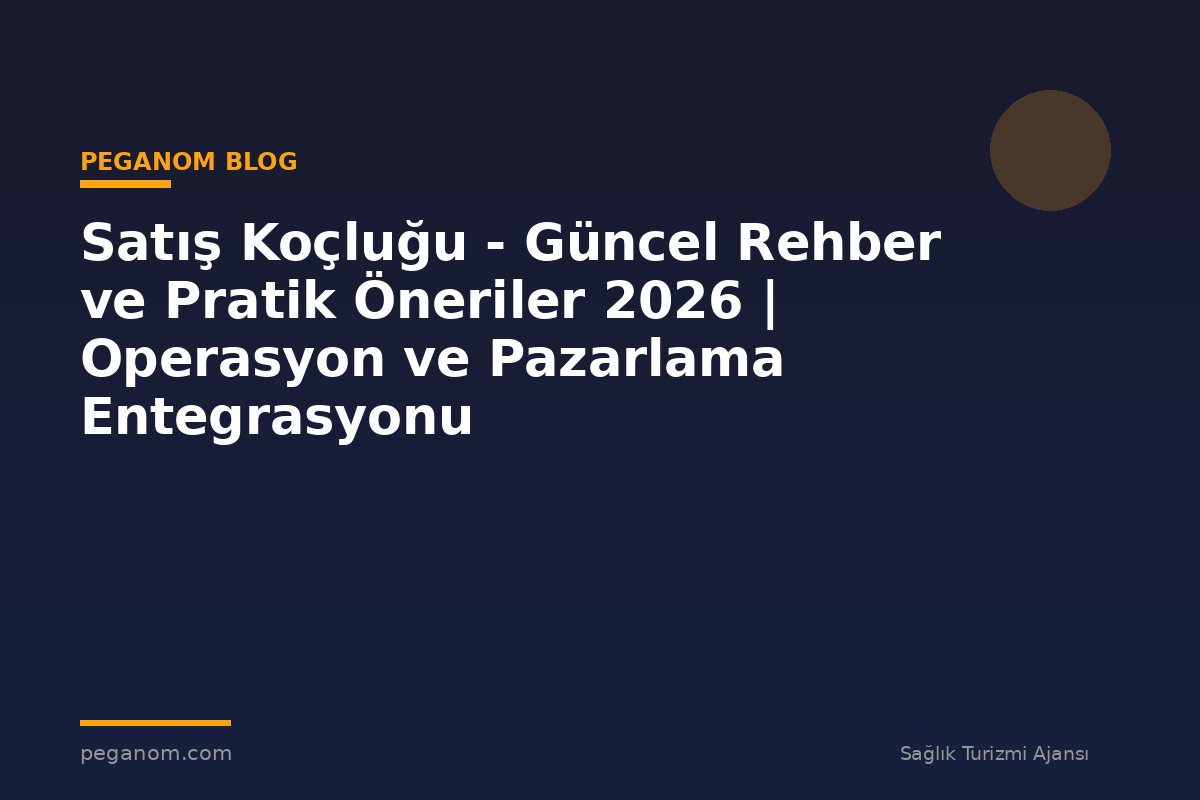 Satış Koçluğu - Güncel Rehber ve Pratik Öneriler 2026 | Operasyon ve Pazarlama Entegrasyonu