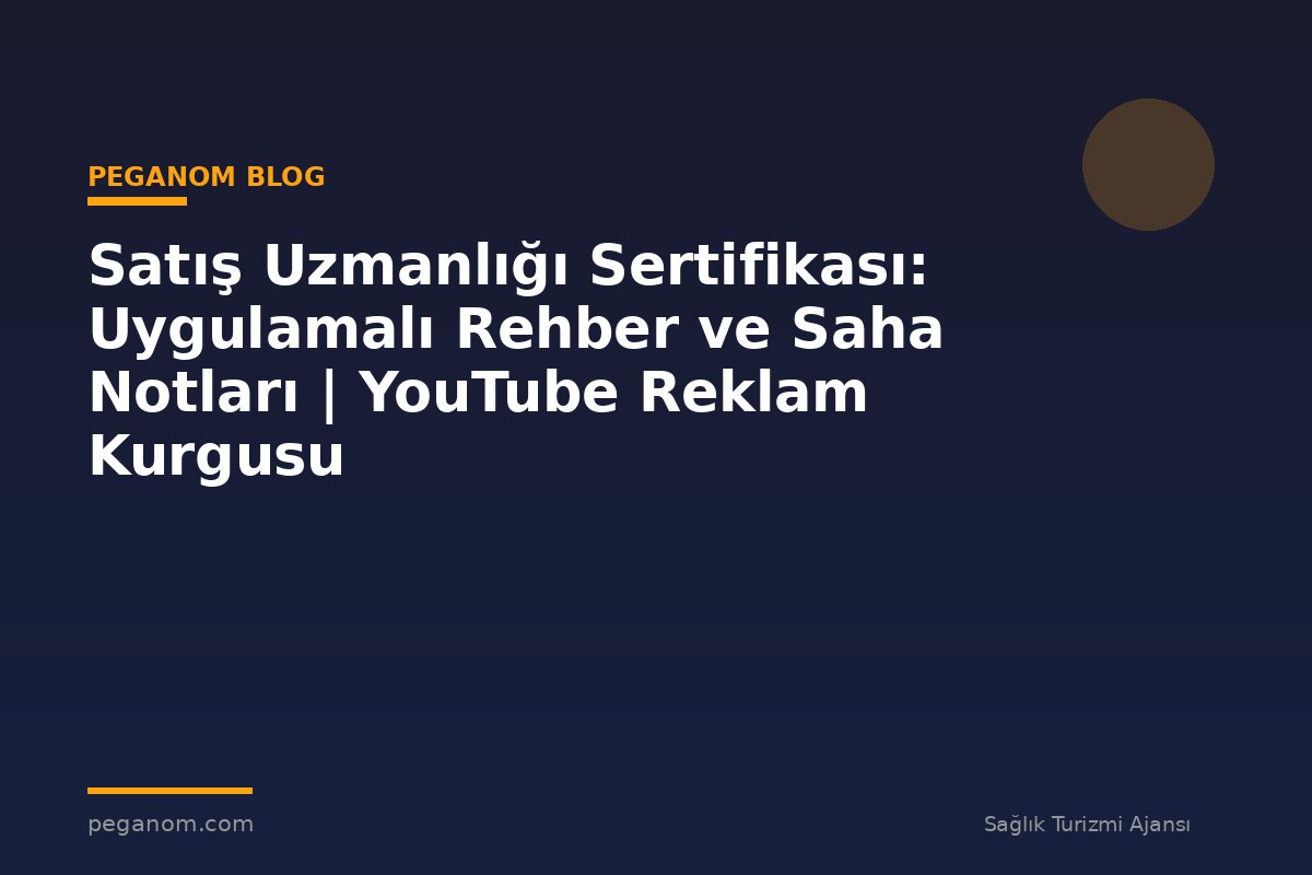 Satış Uzmanlığı Sertifikası: Uygulamalı Rehber ve Saha Notları | YouTube Reklam Kurgusu