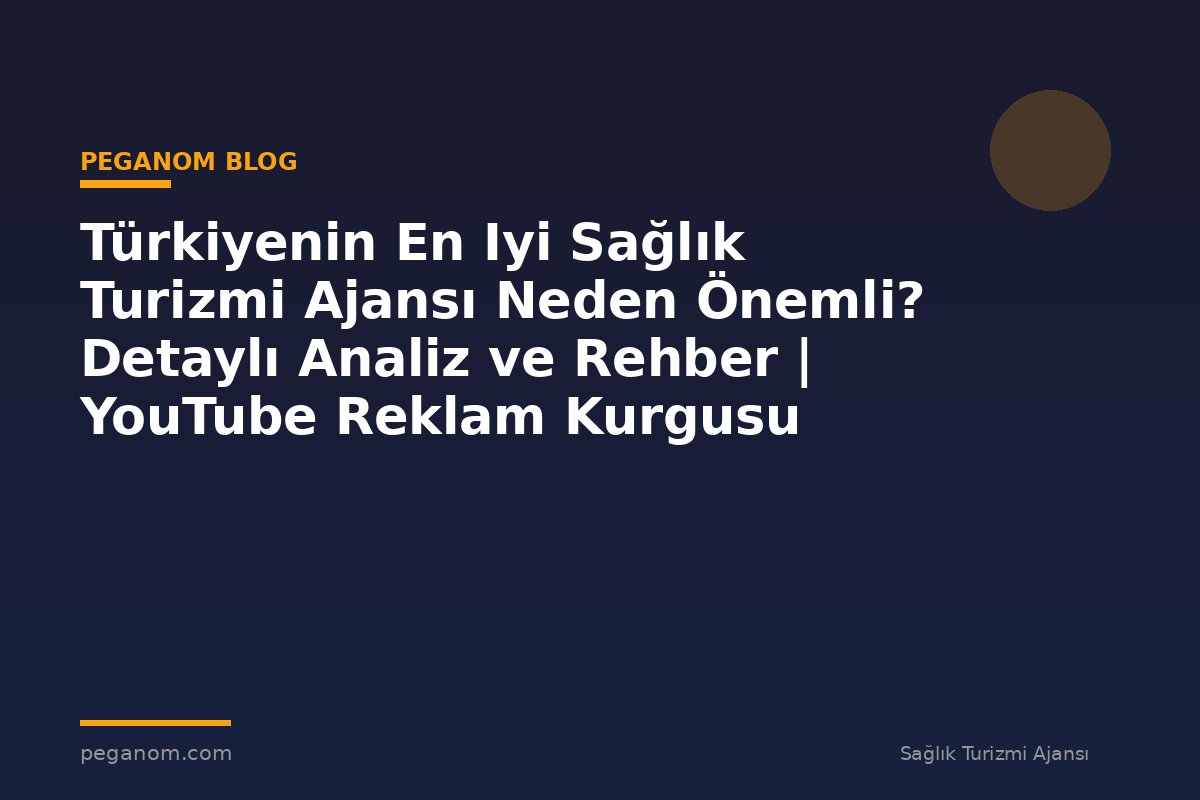 Türkiyenin En Iyi Sağlık Turizmi Ajansı Neden Önemli? Detaylı Analiz ve Rehber | YouTube Reklam Kurgusu