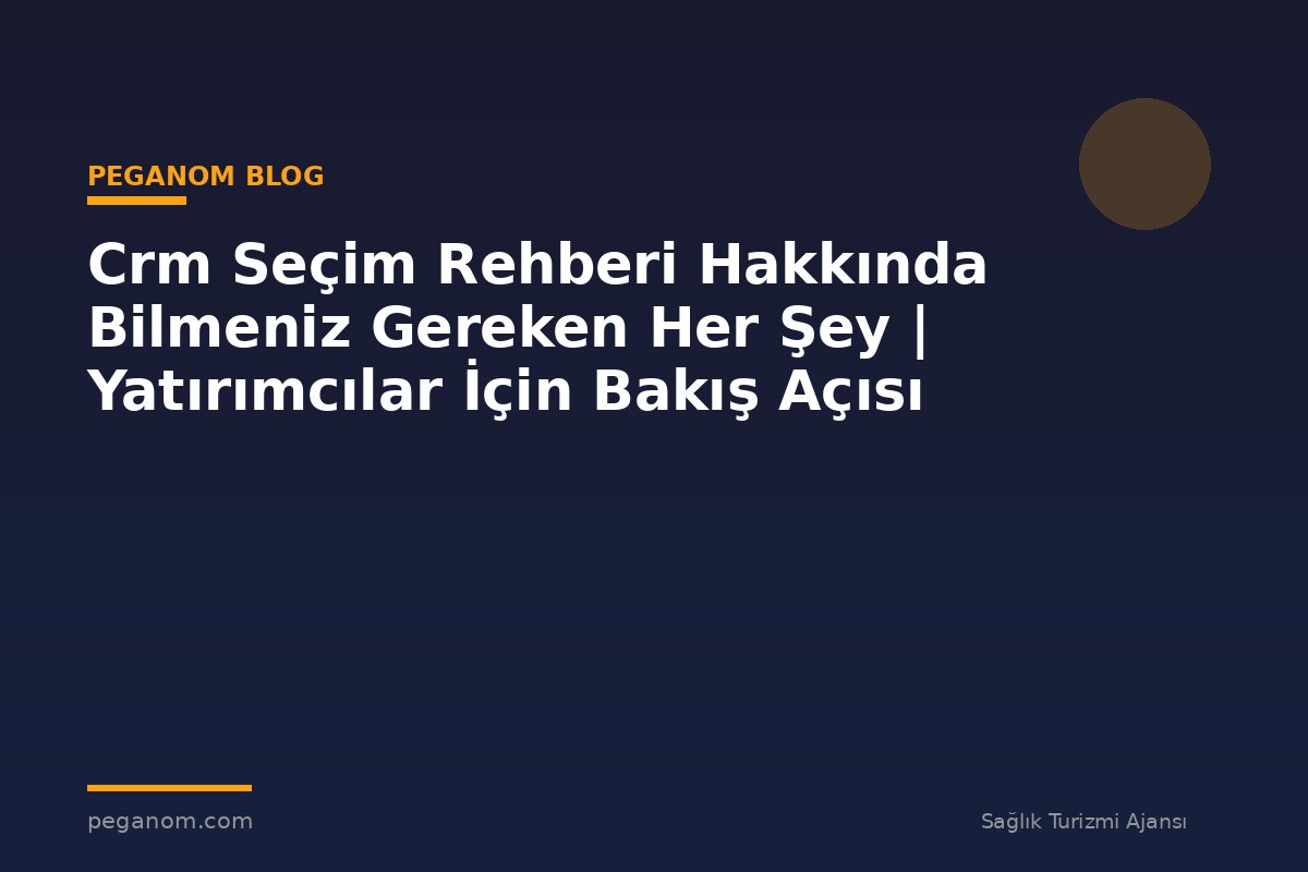 Crm Seçim Rehberi Hakkında Bilmeniz Gereken Her Şey | Yatırımcılar İçin Bakış Açısı