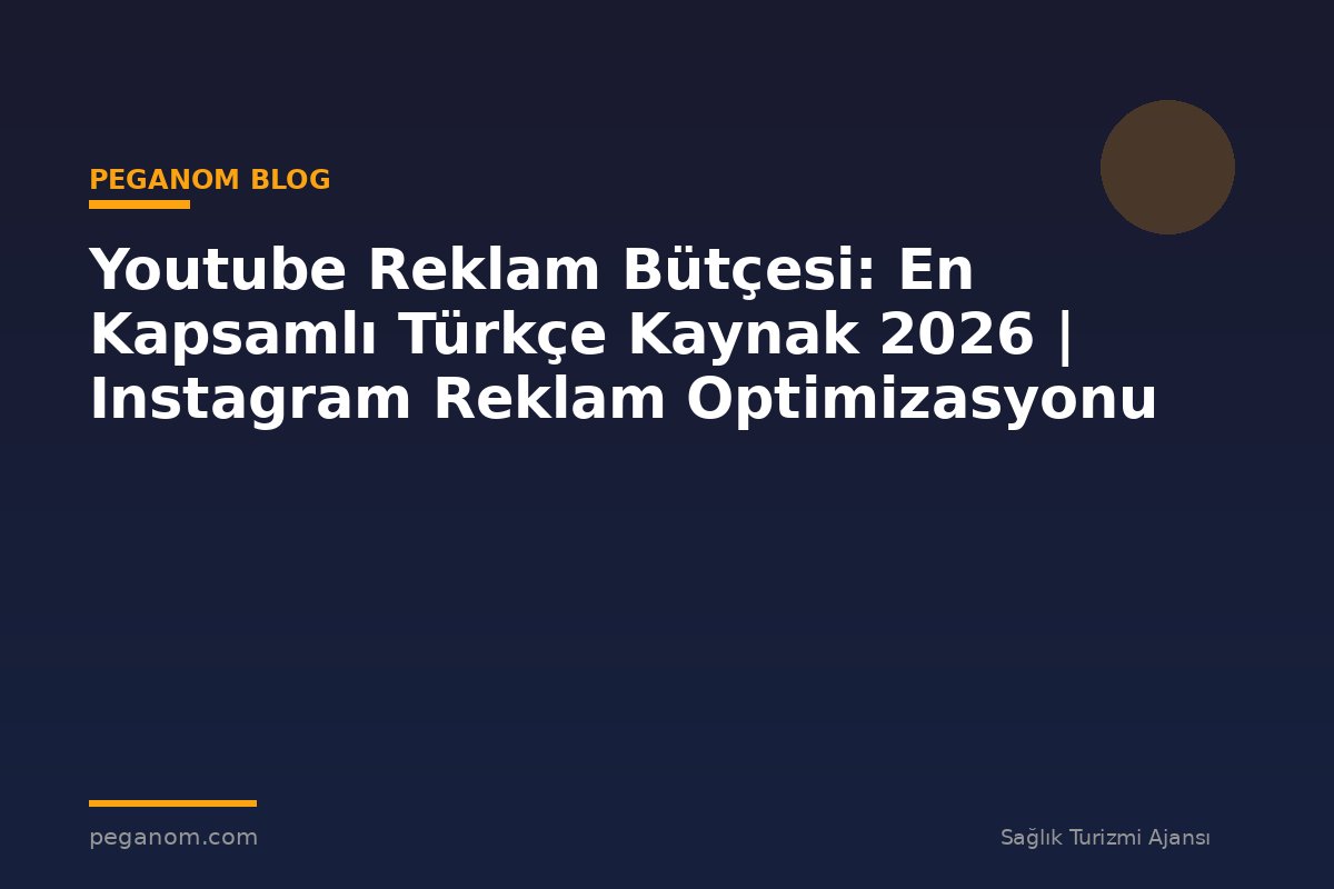 Youtube Reklam Bütçesi: En Kapsamlı Türkçe Kaynak 2026 | Instagram Reklam Optimizasyonu
