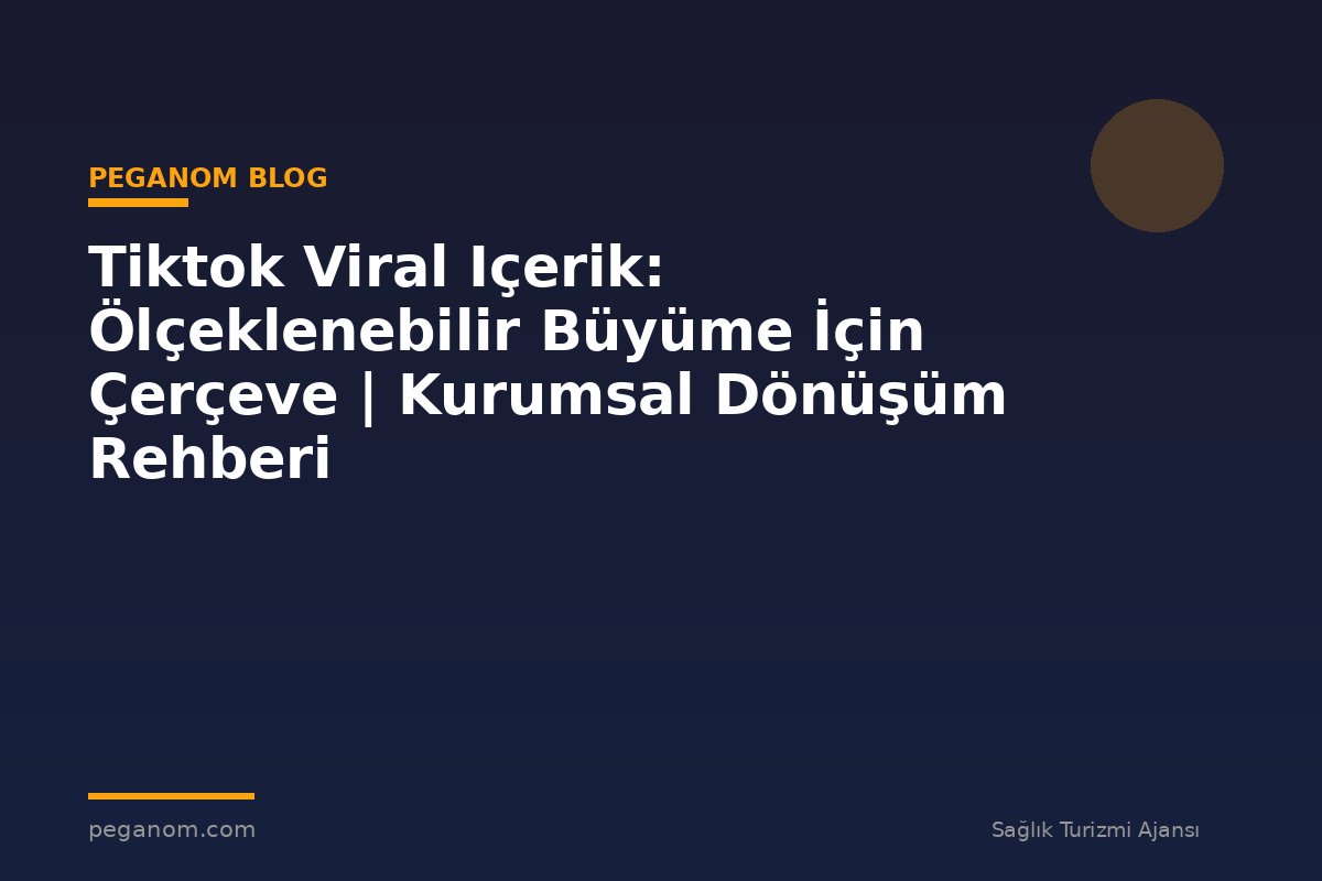 Tiktok Viral Içerik: Ölçeklenebilir Büyüme İçin Çerçeve | Kurumsal Dönüşüm Rehberi