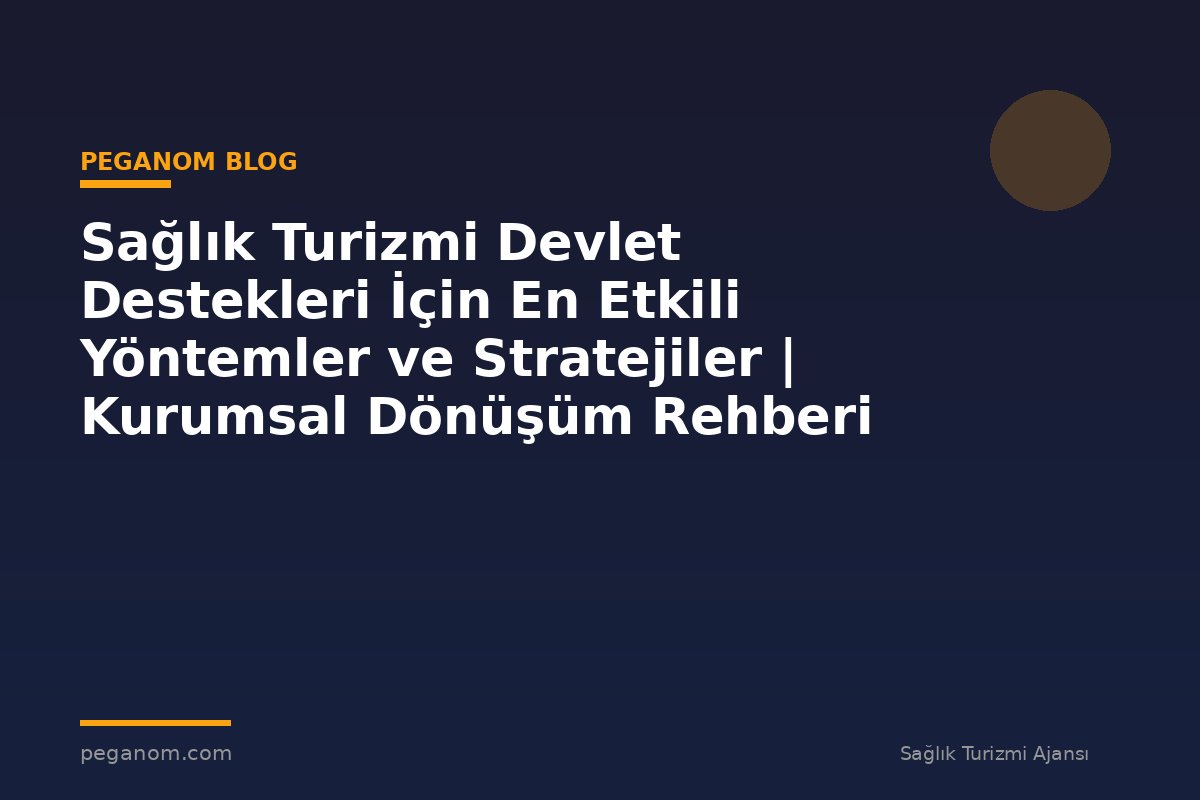 Sağlık Turizmi Devlet Destekleri İçin En Etkili Yöntemler ve Stratejiler | Kurumsal Dönüşüm Rehberi