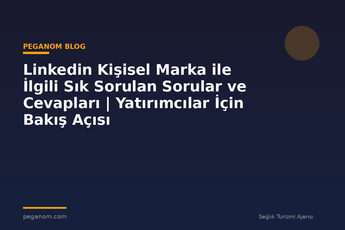 Linkedin Kişisel Marka ile İlgili Sık Sorulan Sorular ve Cevapları | Yatırımcılar İçin Bakış Açısı