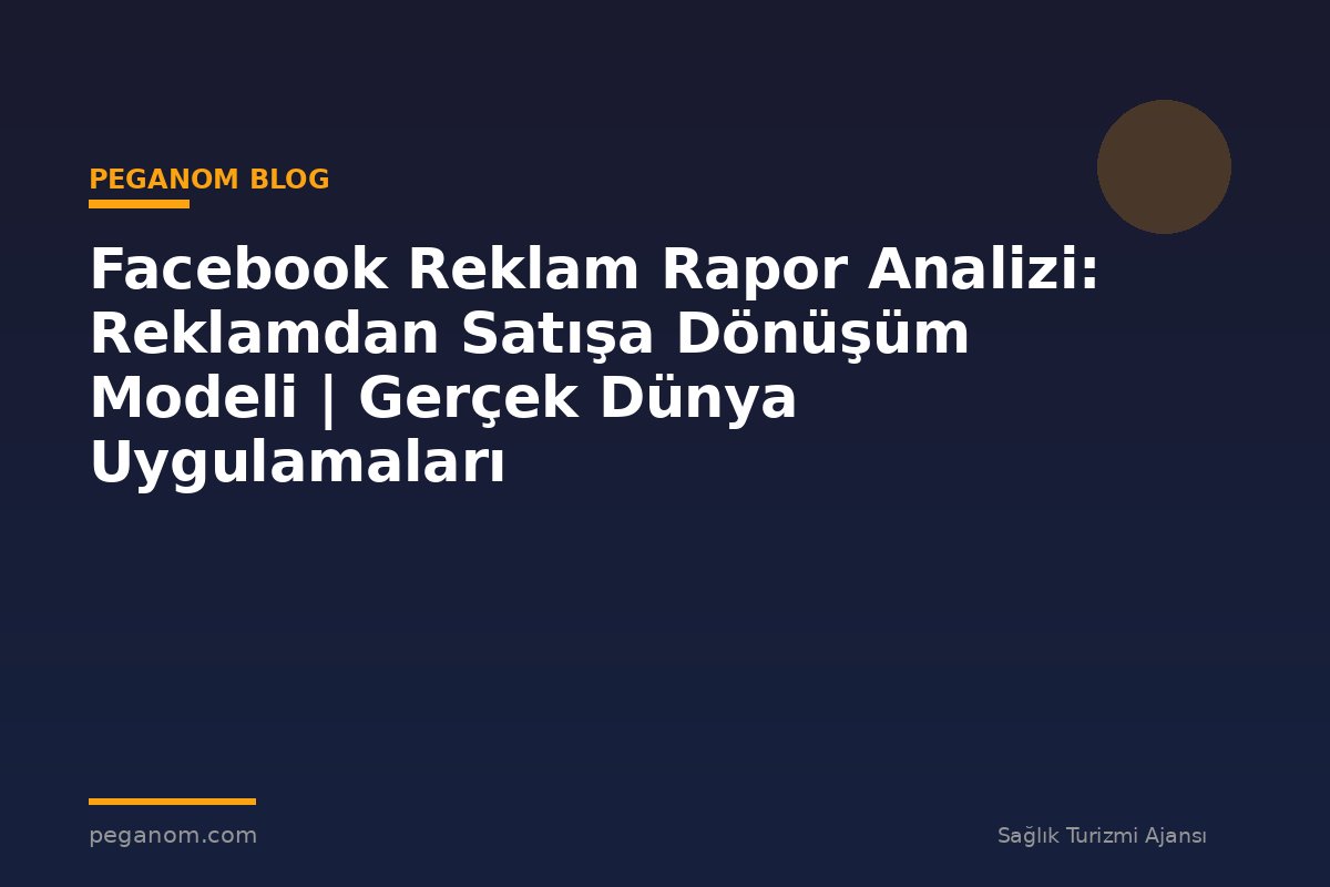 Facebook Reklam Rapor Analizi: Reklamdan Satışa Dönüşüm Modeli | Gerçek Dünya Uygulamaları