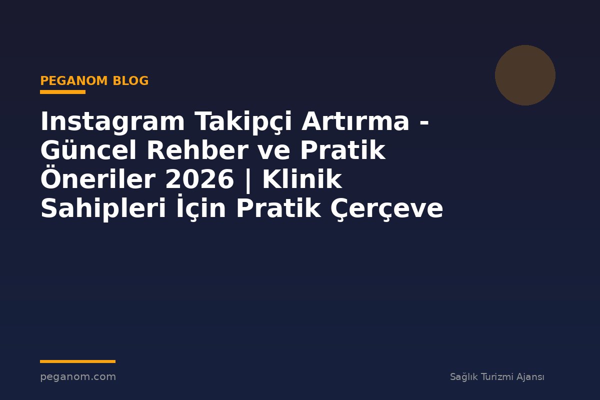 Instagram Takipçi Artırma - Güncel Rehber ve Pratik Öneriler 2026 | Klinik Sahipleri İçin Pratik Çerçeve