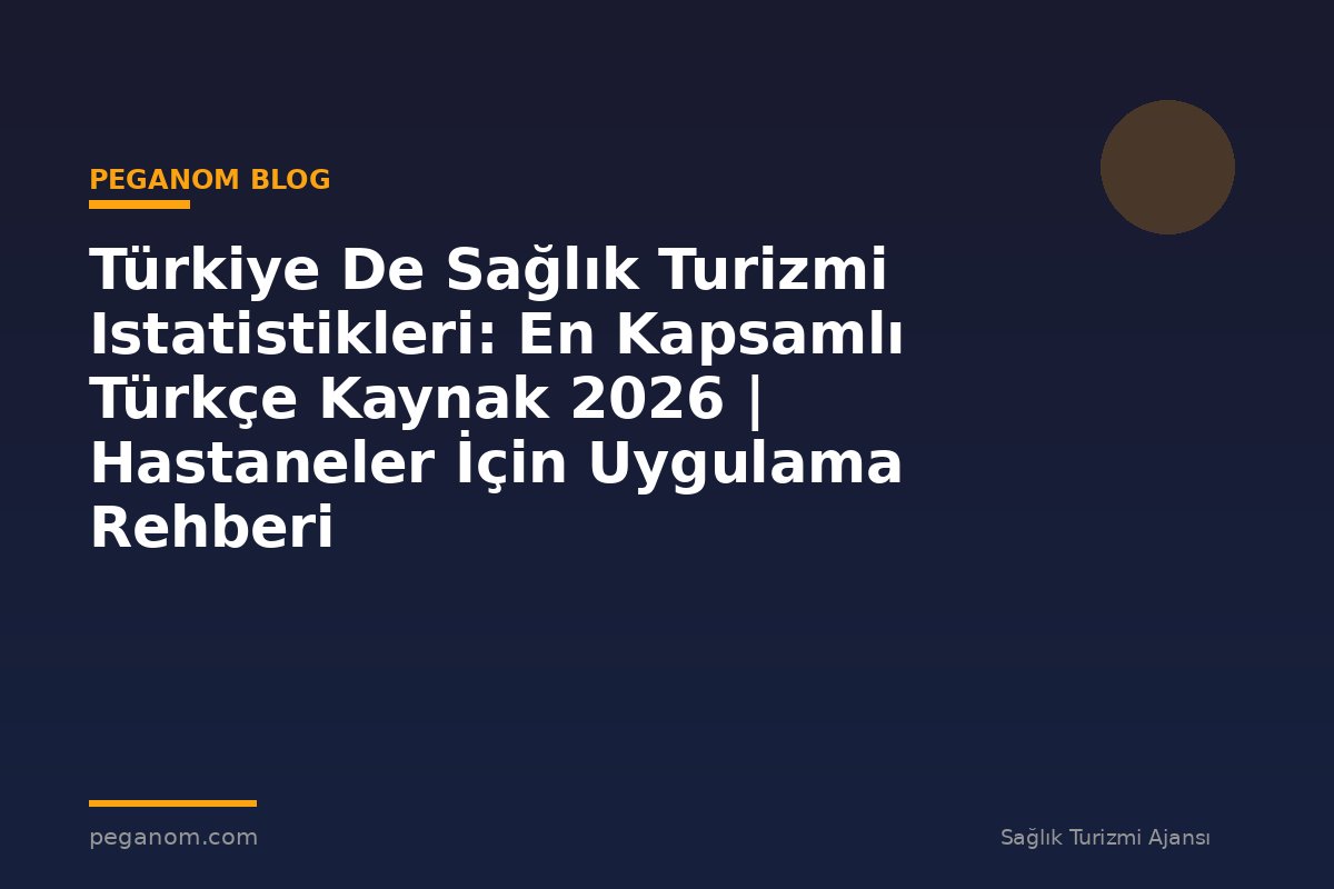 Türkiye De Sağlık Turizmi Istatistikleri: En Kapsamlı Türkçe Kaynak 2026 | Hastaneler İçin Uygulama Rehberi