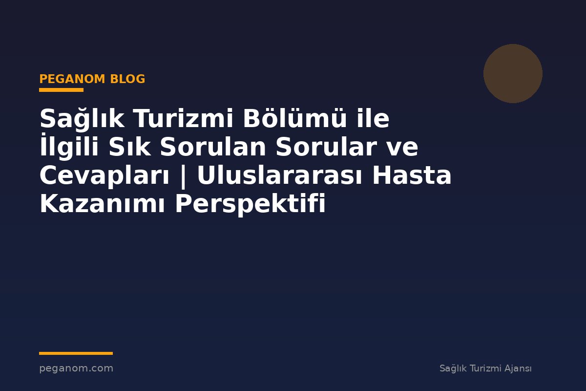 Sağlık Turizmi Bölümü ile İlgili Sık Sorulan Sorular ve Cevapları | Uluslararası Hasta Kazanımı Perspektifi