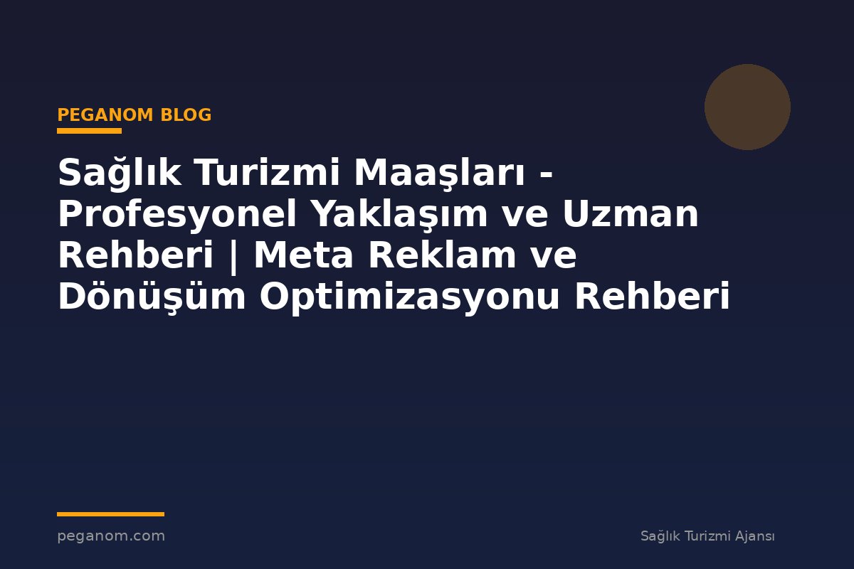 Sağlık Turizmi Maaşları - Profesyonel Yaklaşım ve Uzman Rehberi | Meta Reklam ve Dönüşüm Optimizasyonu Rehberi