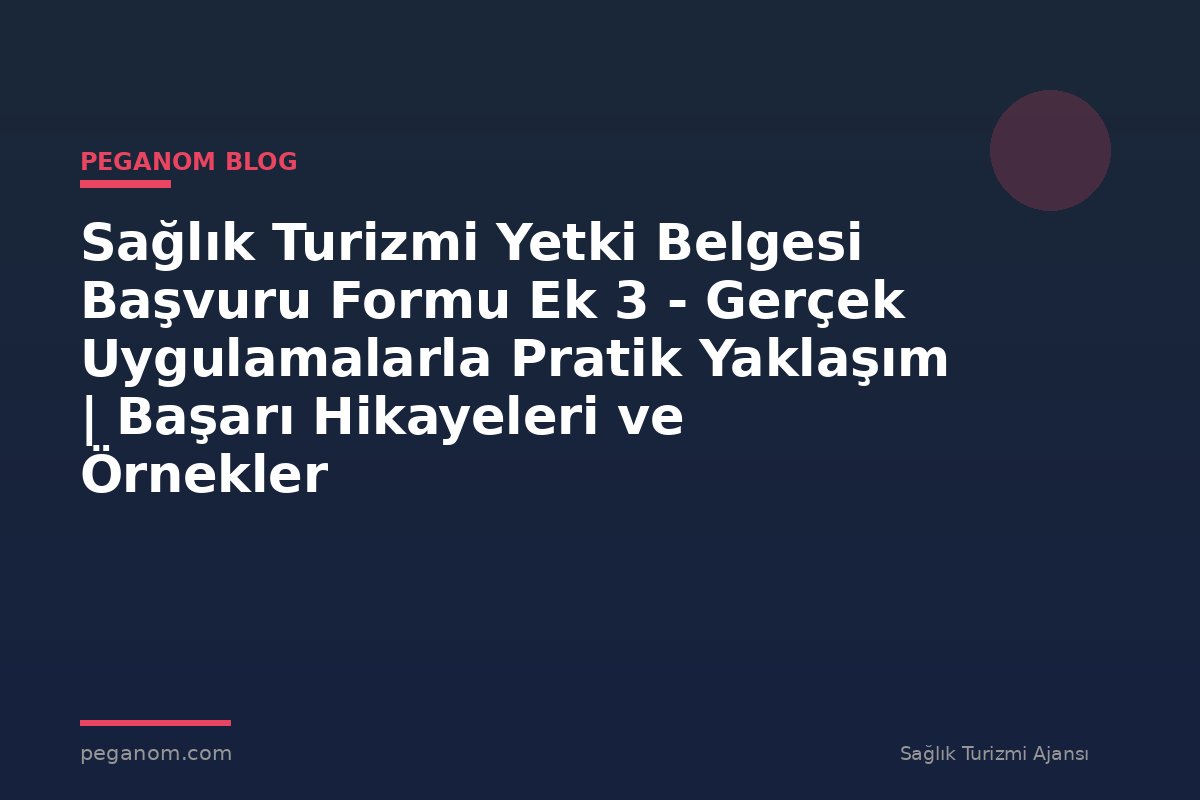 Sağlık Turizmi Yetki Belgesi Başvuru Formu Ek 3 - Gerçek Uygulamalarla Pratik Yaklaşım | Başarı Hikayeleri ve Örnekler