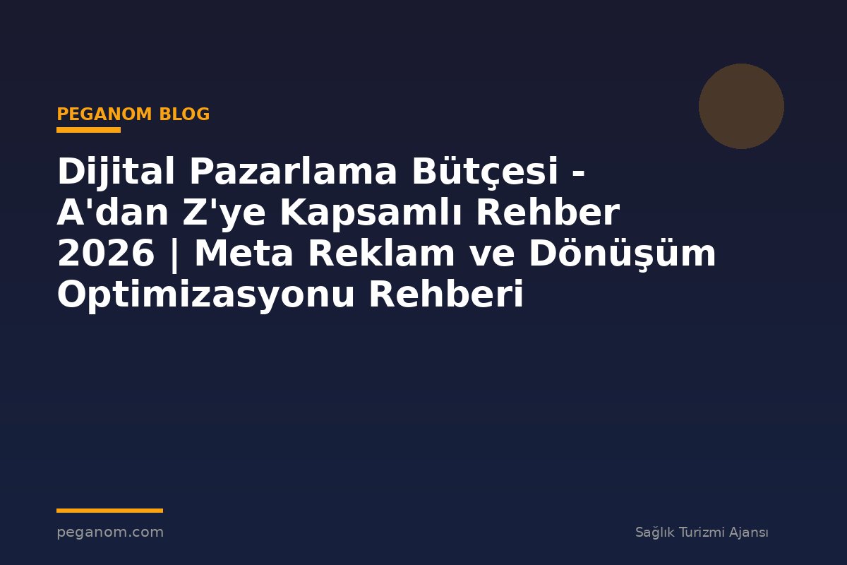 Dijital Pazarlama Bütçesi - A'dan Z'ye Kapsamlı Rehber 2026 | Meta Reklam ve Dönüşüm Optimizasyonu Rehberi