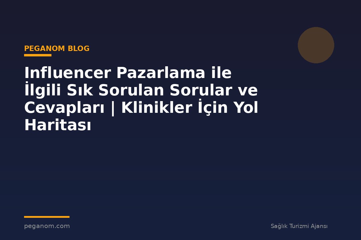 Influencer Pazarlama ile İlgili Sık Sorulan Sorular ve Cevapları | Klinikler İçin Yol Haritası