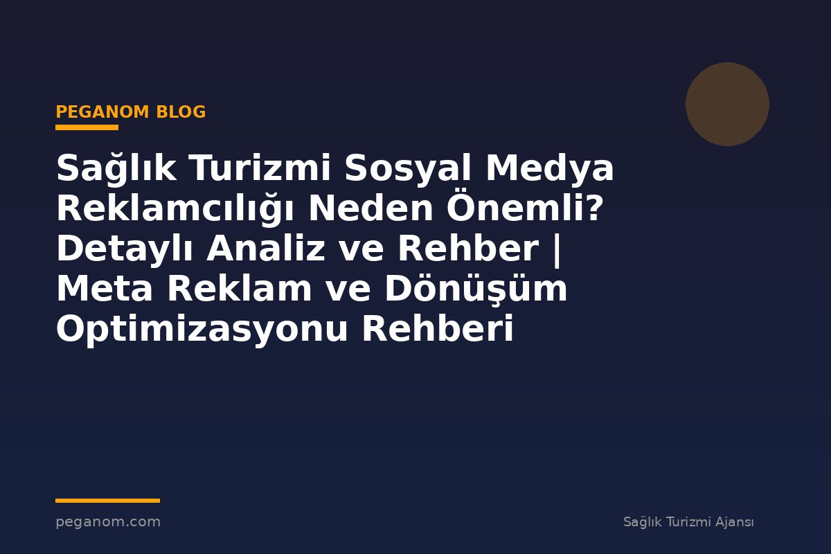 Sağlık Turizmi Sosyal Medya Reklamcılığı Neden Önemli? Detaylı Analiz ve Rehber | Meta Reklam ve Dönüşüm Optimizasyonu Rehberi