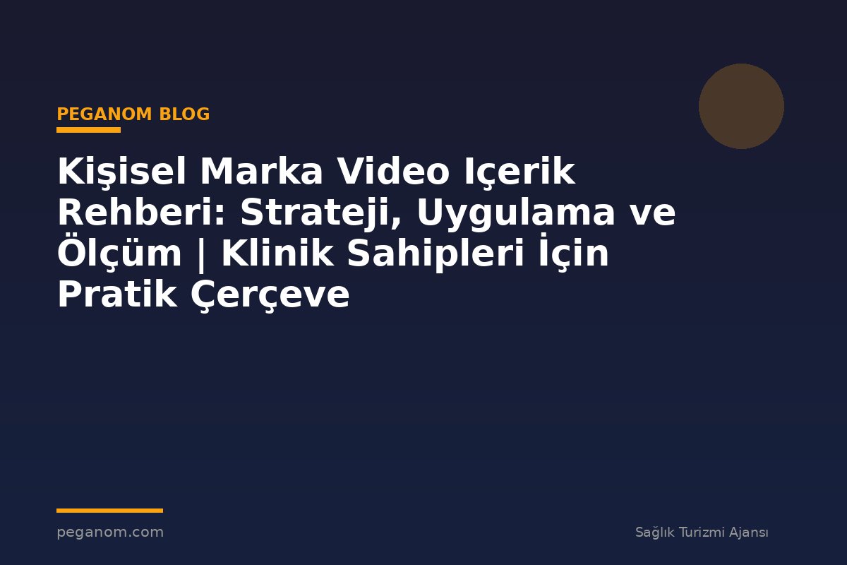 Kişisel Marka Video Içerik Rehberi: Strateji, Uygulama ve Ölçüm | Klinik Sahipleri İçin Pratik Çerçeve