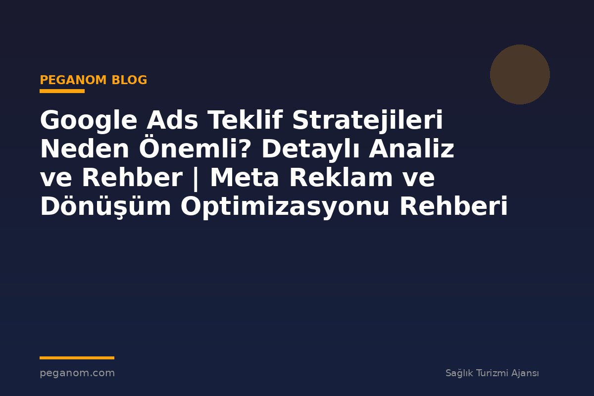 Google Ads Teklif Stratejileri Neden Önemli? Detaylı Analiz ve Rehber | Meta Reklam ve Dönüşüm Optimizasyonu Rehberi