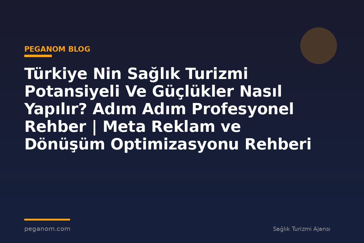 Türkiye Nin Sağlık Turizmi Potansiyeli Ve Güçlükler Nasıl Yapılır? Adım Adım Profesyonel Rehber | Meta Reklam ve Dönüşüm Optimizasyonu Rehberi