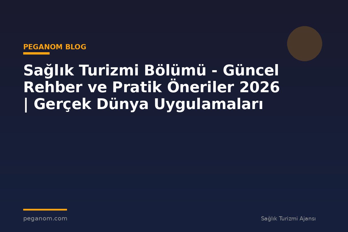 Sağlık Turizmi Bölümü - Güncel Rehber ve Pratik Öneriler 2026 | Gerçek Dünya Uygulamaları