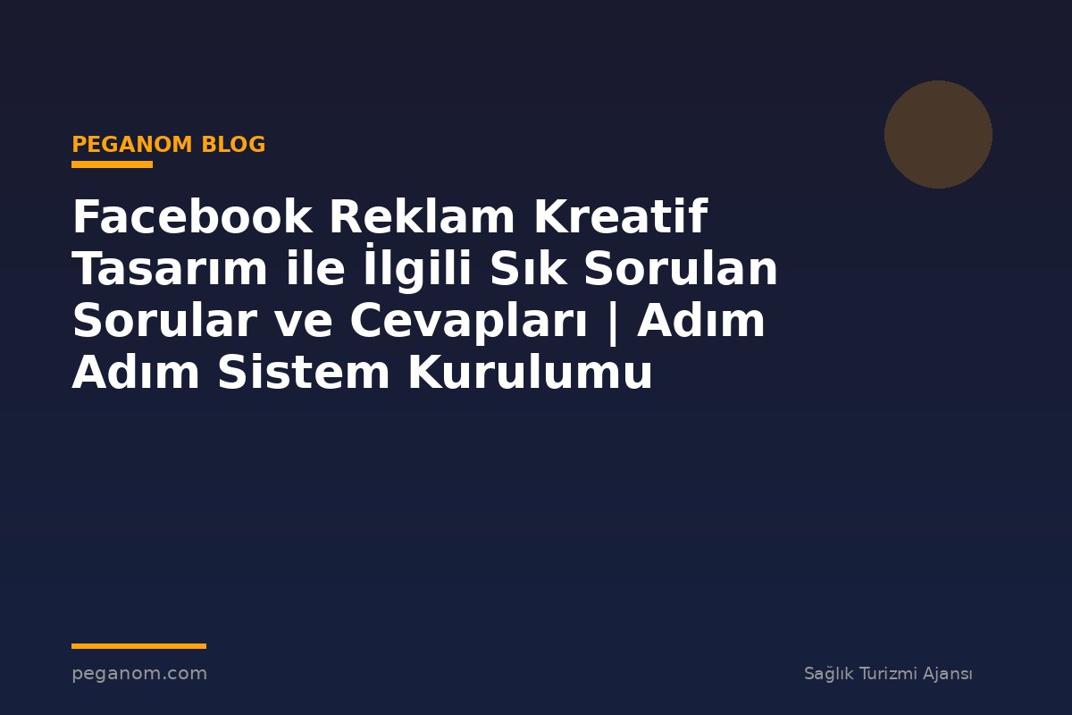 Facebook Reklam Kreatif Tasarım ile İlgili Sık Sorulan Sorular ve Cevapları | Adım Adım Sistem Kurulumu