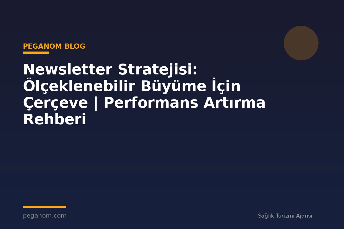 Newsletter Stratejisi: Ölçeklenebilir Büyüme İçin Çerçeve | Performans Artırma Rehberi