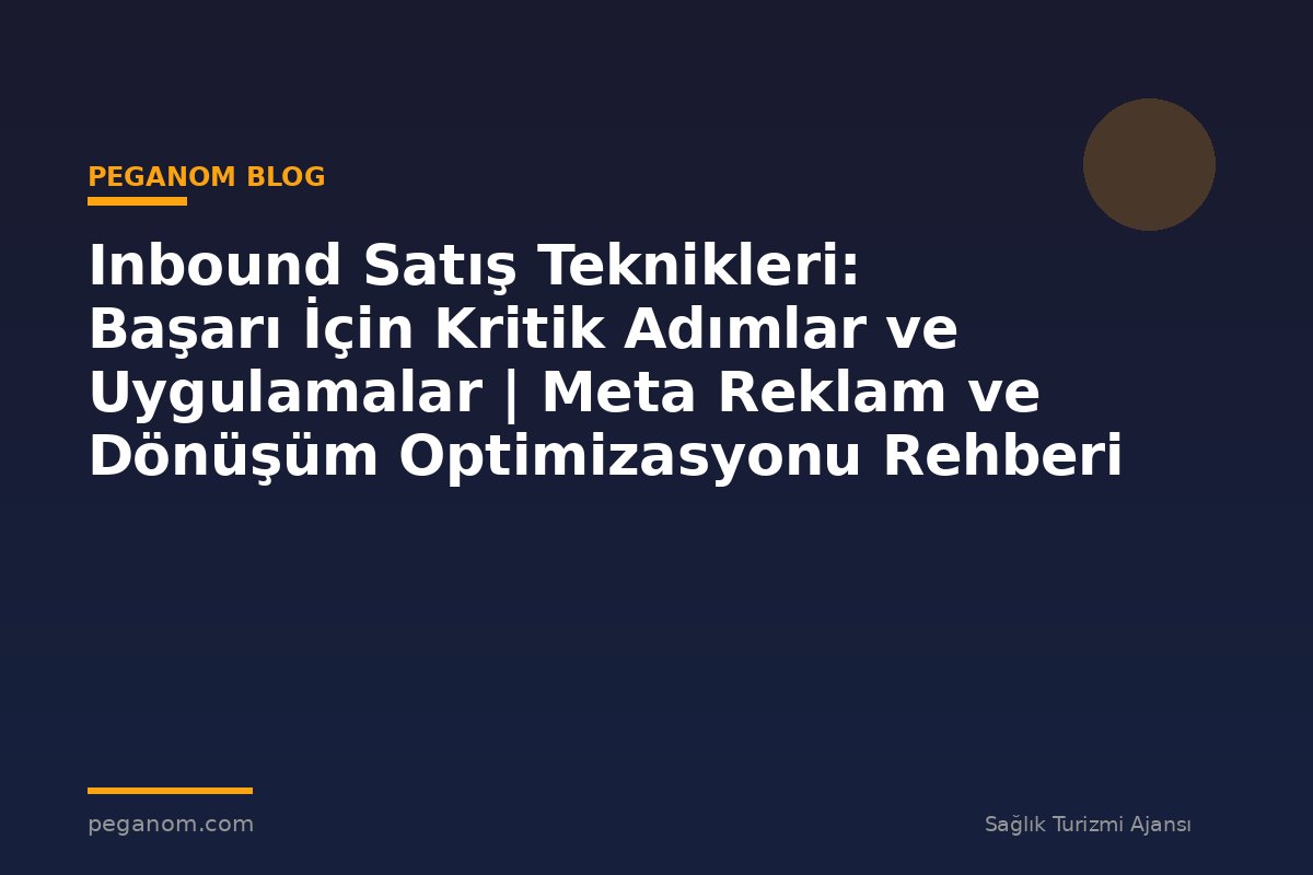 Inbound Satış Teknikleri: Başarı İçin Kritik Adımlar ve Uygulamalar | Meta Reklam ve Dönüşüm Optimizasyonu Rehberi