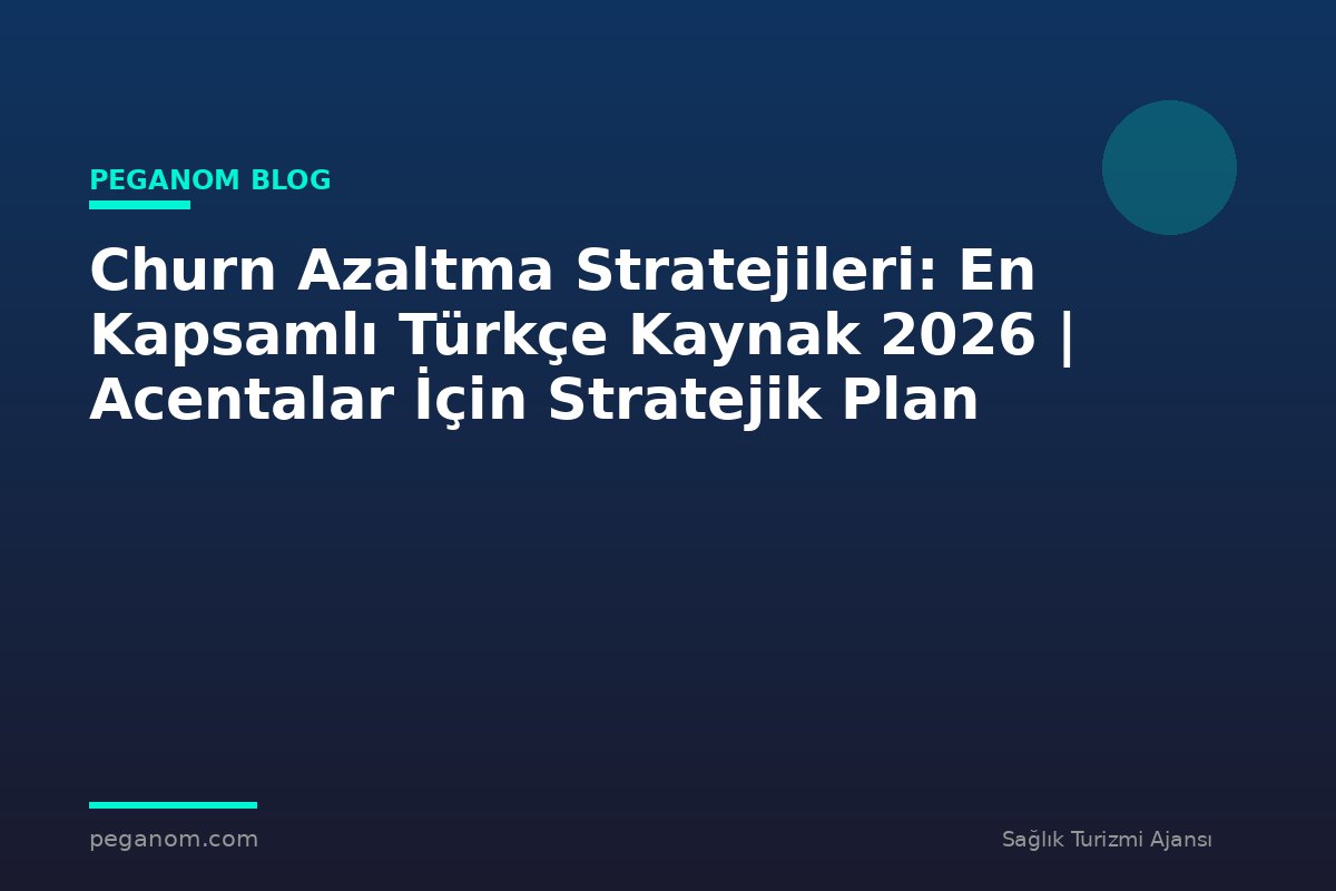 Churn Azaltma Stratejileri: En Kapsamlı Türkçe Kaynak 2026 | Acentalar İçin Stratejik Plan