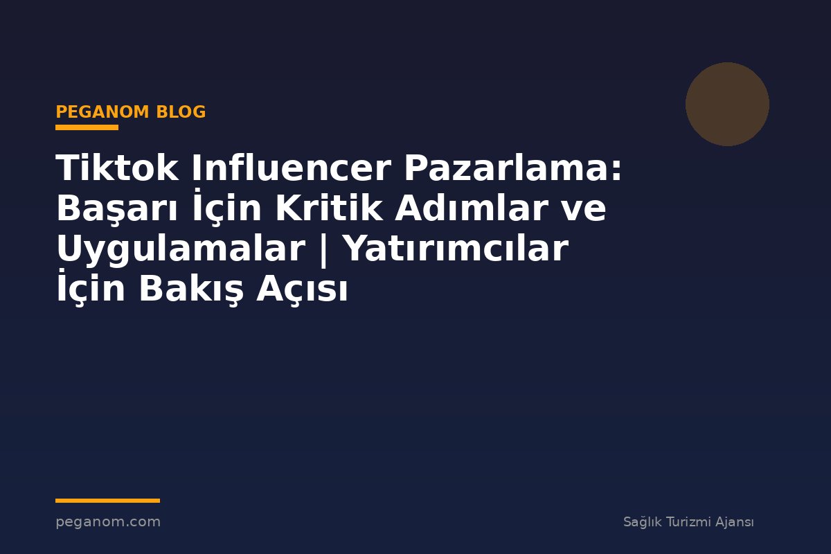 Tiktok Influencer Pazarlama: Başarı İçin Kritik Adımlar ve Uygulamalar | Yatırımcılar İçin Bakış Açısı