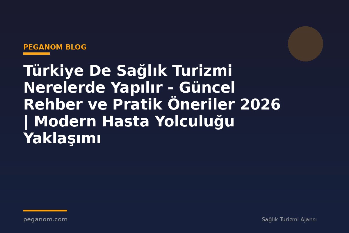 Türkiye De Sağlık Turizmi Nerelerde Yapılır - Güncel Rehber ve Pratik Öneriler 2026 | Modern Hasta Yolculuğu Yaklaşımı