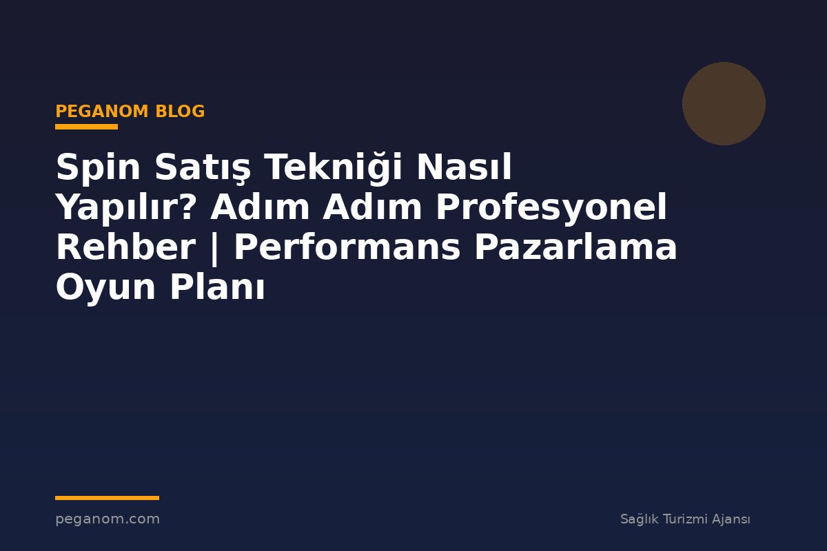 Spin Satış Tekniği Nasıl Yapılır? Adım Adım Profesyonel Rehber | Performans Pazarlama Oyun Planı