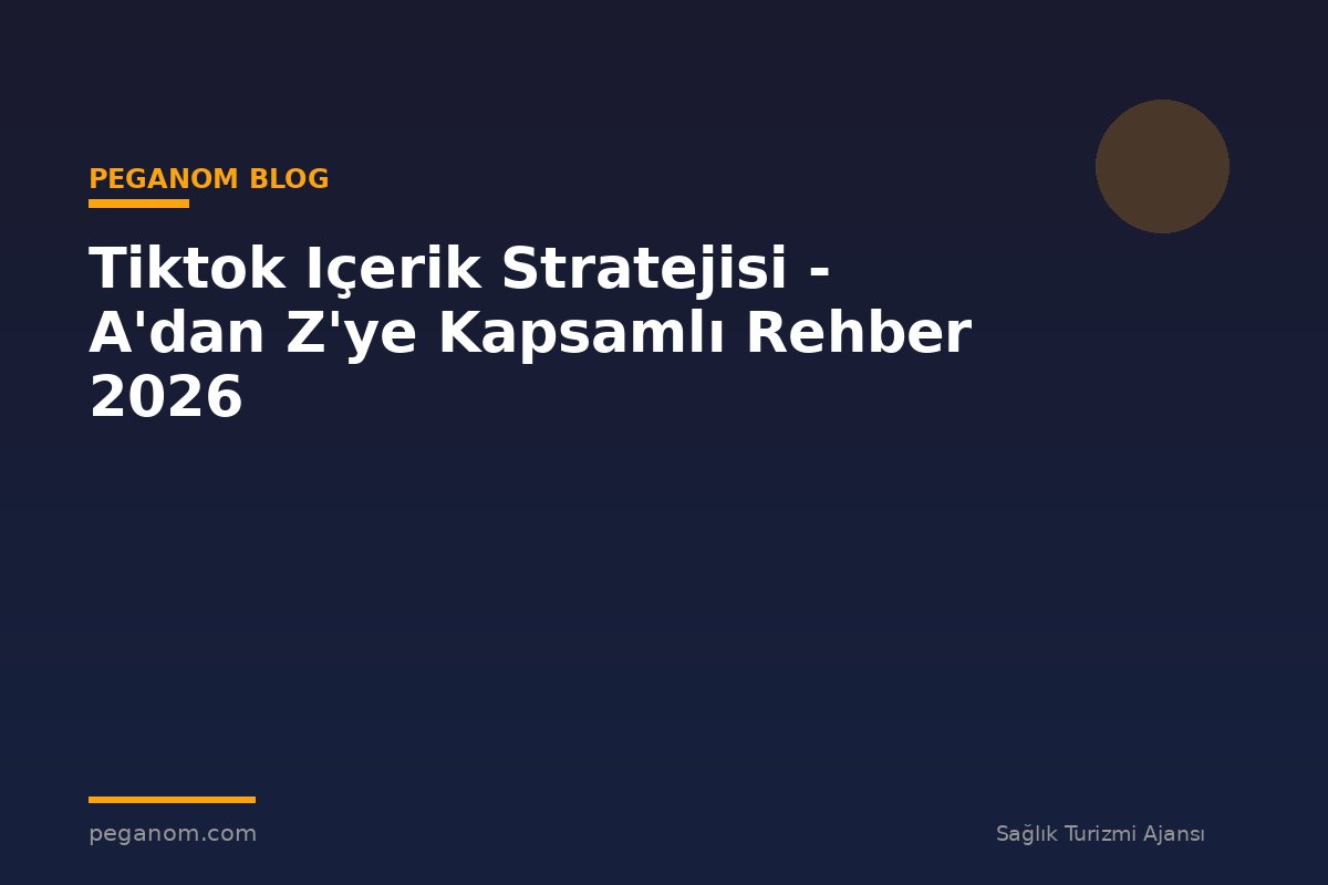 Tiktok Içerik Stratejisi - A'dan Z'ye Kapsamlı Rehber 2026