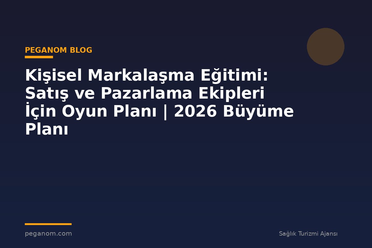 Kişisel Markalaşma Eğitimi: Satış ve Pazarlama Ekipleri İçin Oyun Planı | 2026 Büyüme Planı