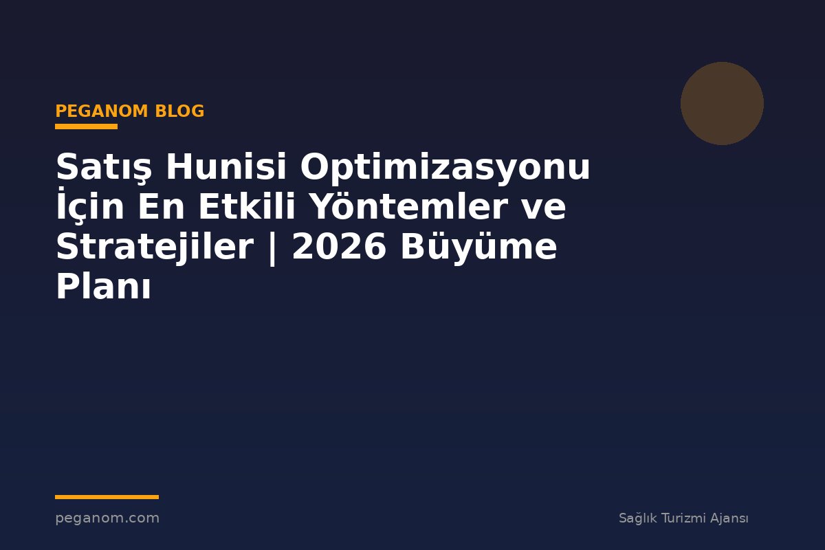 Satış Hunisi Optimizasyonu İçin En Etkili Yöntemler ve Stratejiler | 2026 Büyüme Planı