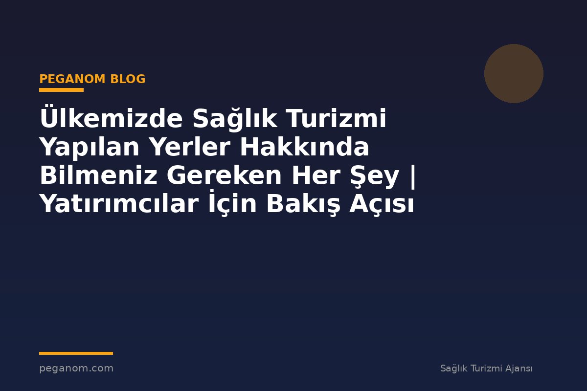 Ülkemizde Sağlık Turizmi Yapılan Yerler Hakkında Bilmeniz Gereken Her Şey | Yatırımcılar İçin Bakış Açısı