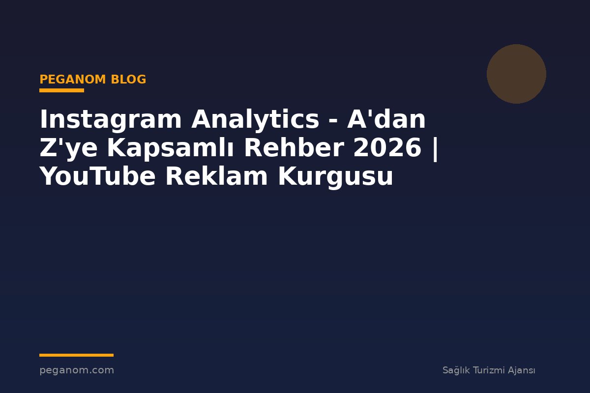 Instagram Analytics - A'dan Z'ye Kapsamlı Rehber 2026 | YouTube Reklam Kurgusu