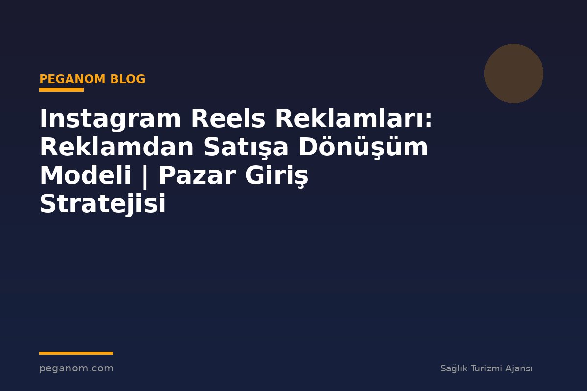 Instagram Reels Reklamları: Reklamdan Satışa Dönüşüm Modeli | Pazar Giriş Stratejisi