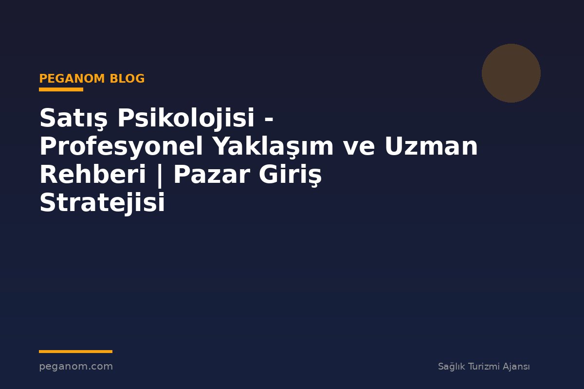 Satış Psikolojisi - Profesyonel Yaklaşım ve Uzman Rehberi | Pazar Giriş Stratejisi