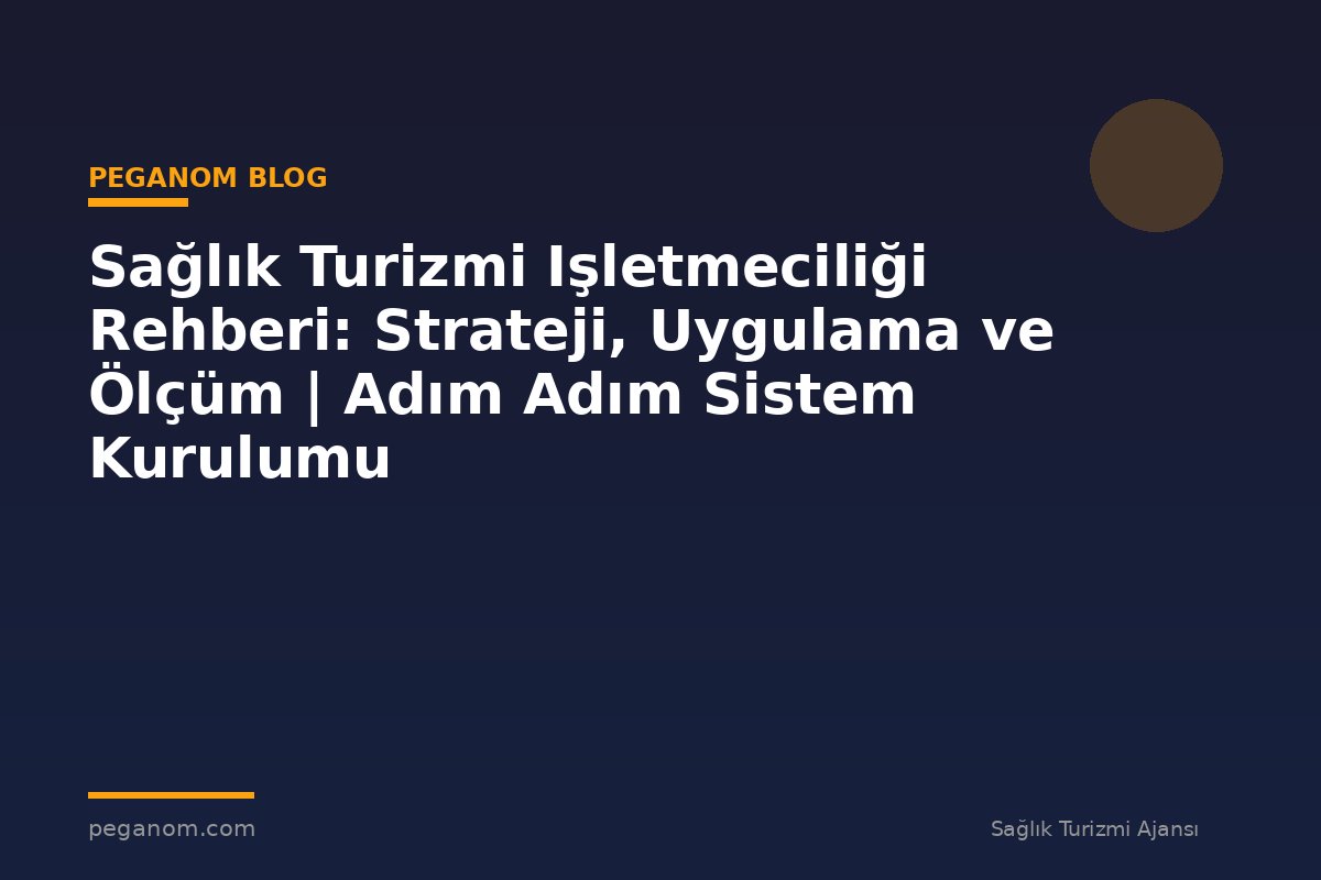Sağlık Turizmi Işletmeciliği Rehberi: Strateji, Uygulama ve Ölçüm | Adım Adım Sistem Kurulumu