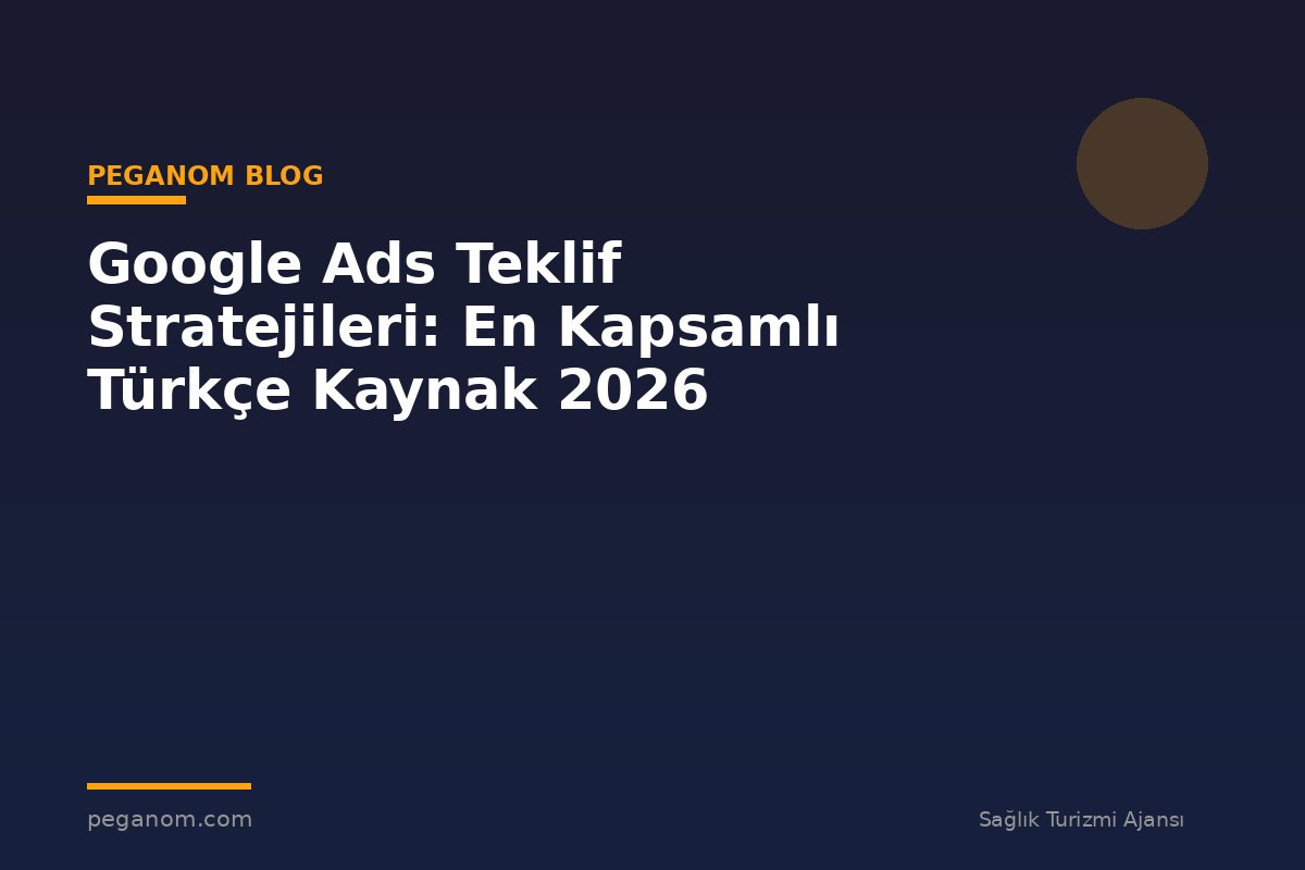 Google Ads Teklif Stratejileri: En Kapsamlı Türkçe Kaynak 2026