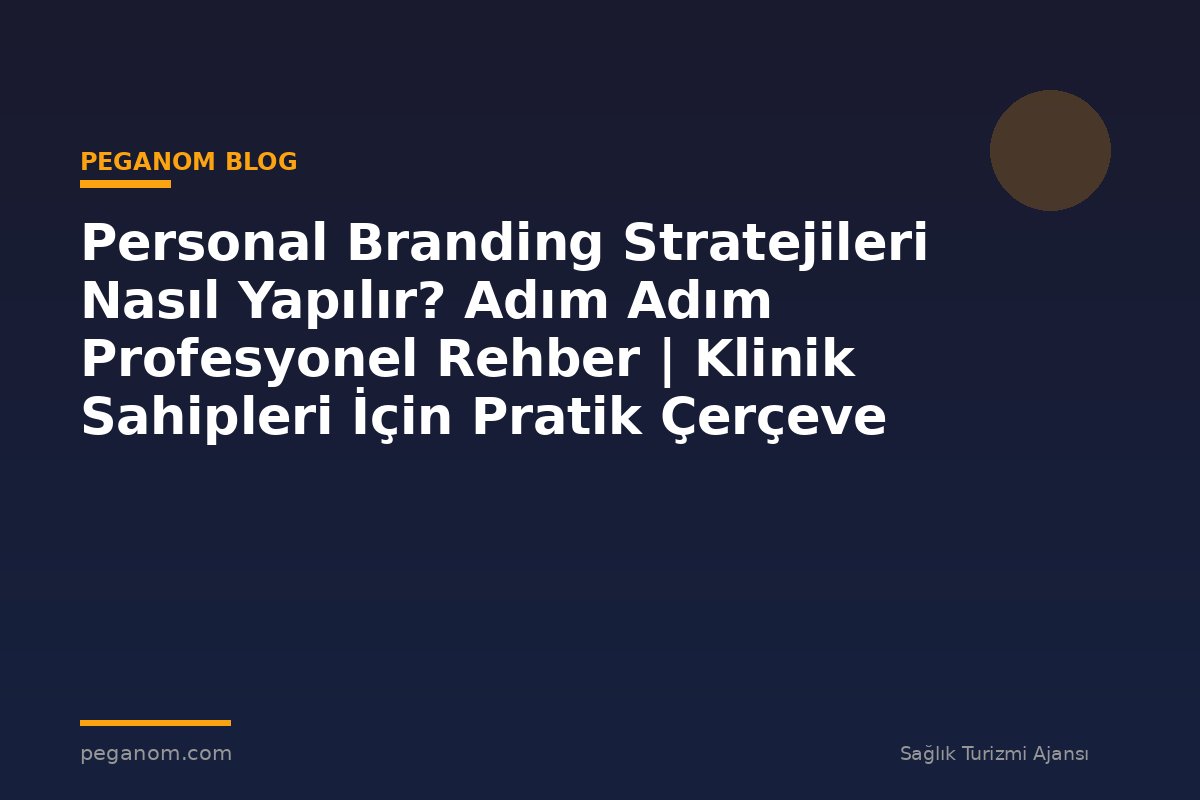 Personal Branding Stratejileri Nasıl Yapılır? Adım Adım Profesyonel Rehber | Klinik Sahipleri İçin Pratik Çerçeve