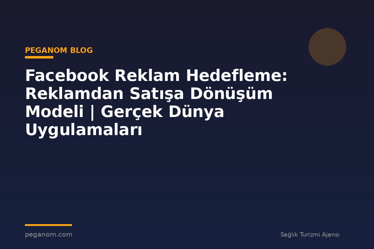 Facebook Reklam Hedefleme: Reklamdan Satışa Dönüşüm Modeli | Gerçek Dünya Uygulamaları