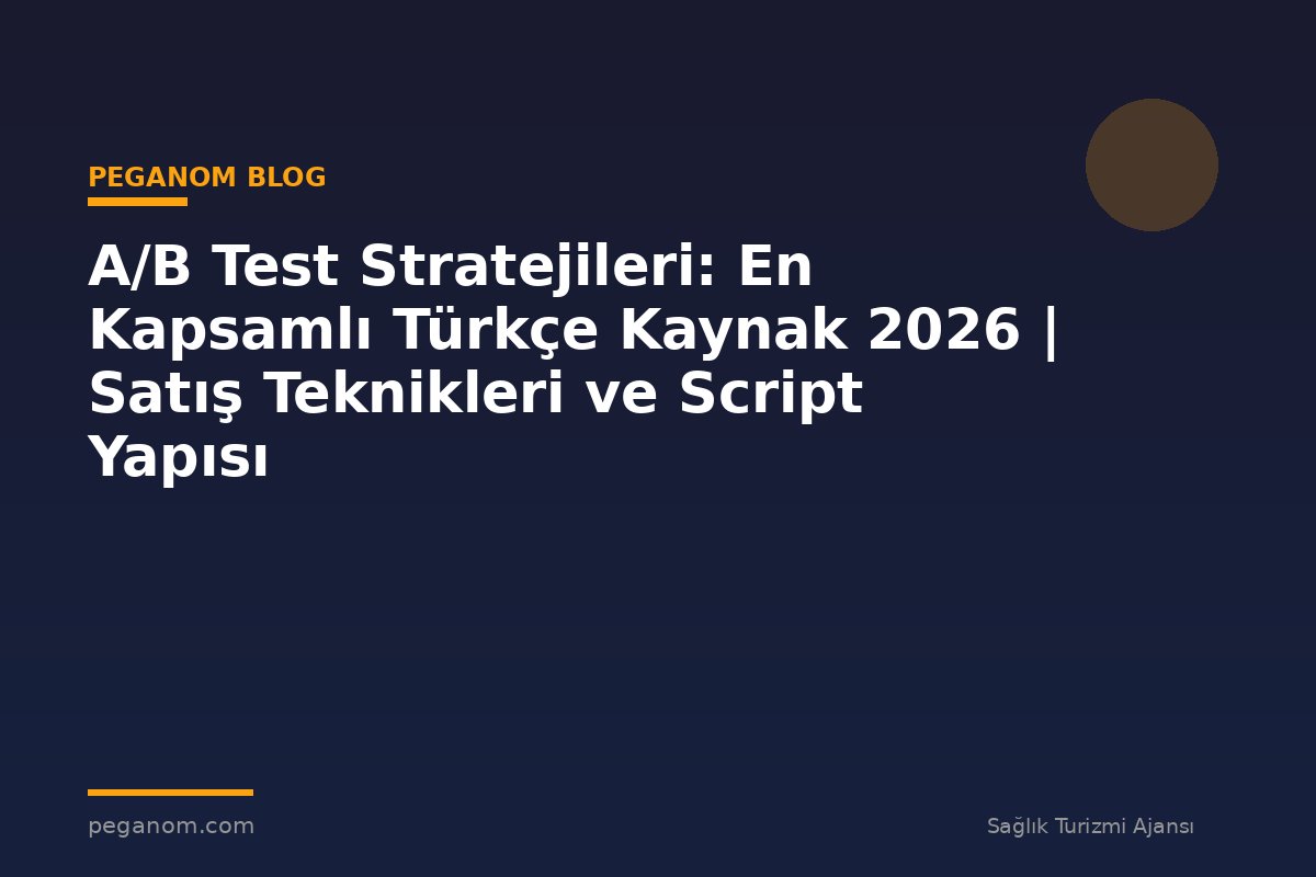 A/B Test Stratejileri: En Kapsamlı Türkçe Kaynak 2026 | Satış Teknikleri ve Script Yapısı