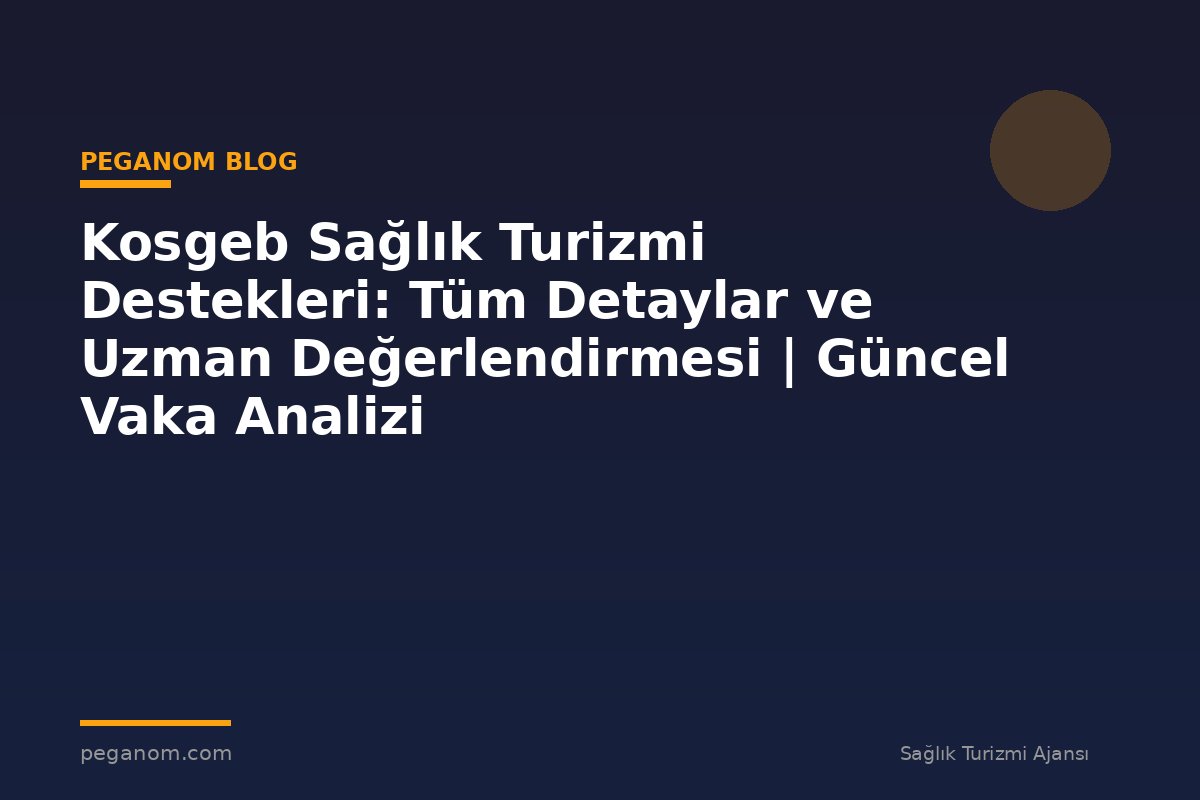 Kosgeb Sağlık Turizmi Destekleri: Tüm Detaylar ve Uzman Değerlendirmesi | Güncel Vaka Analizi
