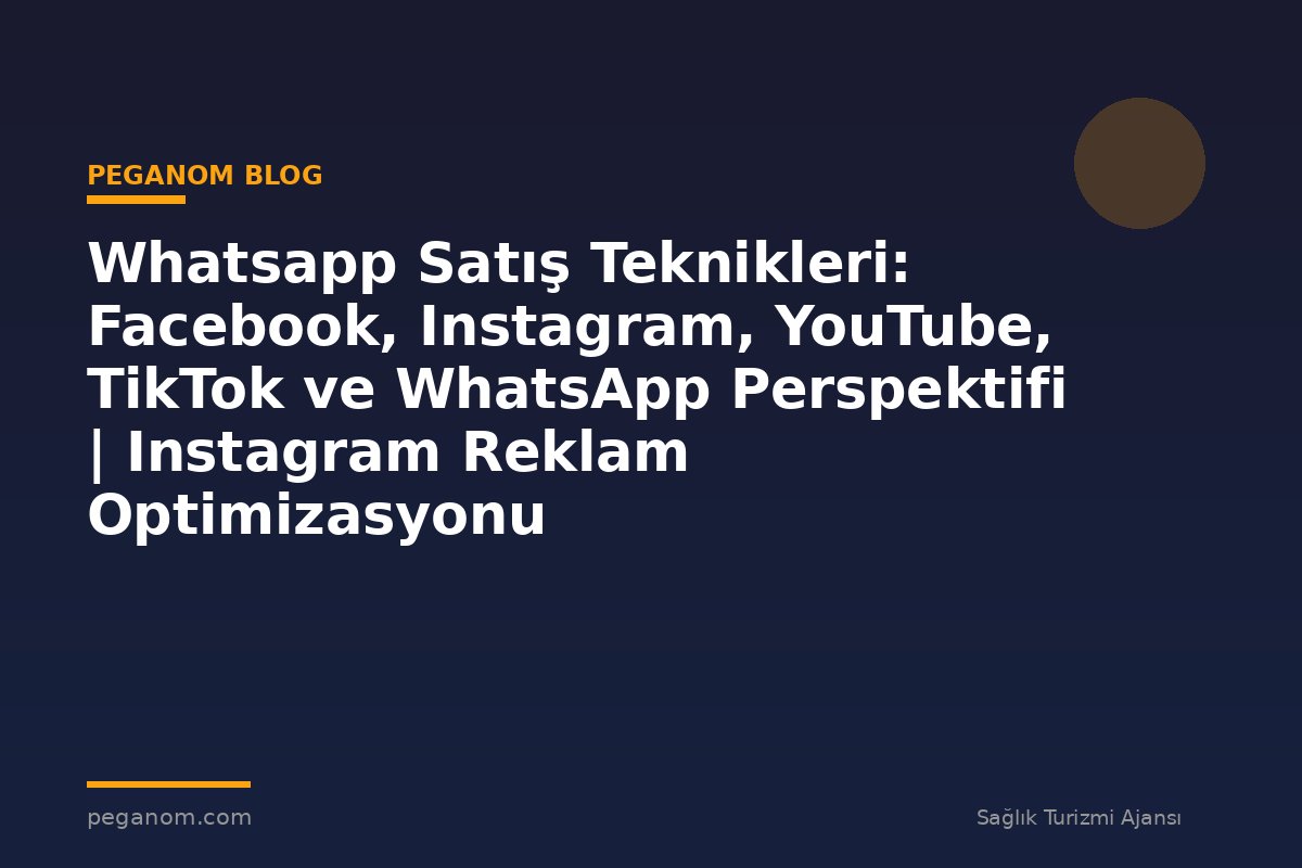 Whatsapp Satış Teknikleri: Facebook, Instagram, YouTube, TikTok ve WhatsApp Perspektifi | Instagram Reklam Optimizasyonu