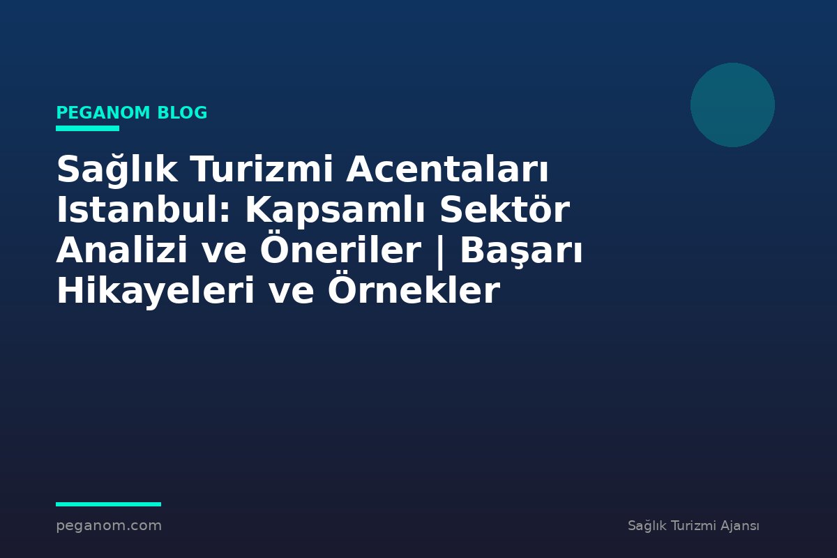 Sağlık Turizmi Acentaları Istanbul: Kapsamlı Sektör Analizi ve Öneriler | Başarı Hikayeleri ve Örnekler