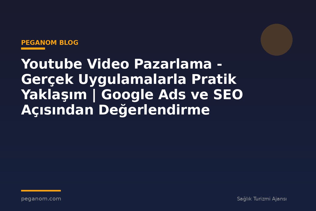 Youtube Video Pazarlama - Gerçek Uygulamalarla Pratik Yaklaşım | Google Ads ve SEO Açısından Değerlendirme