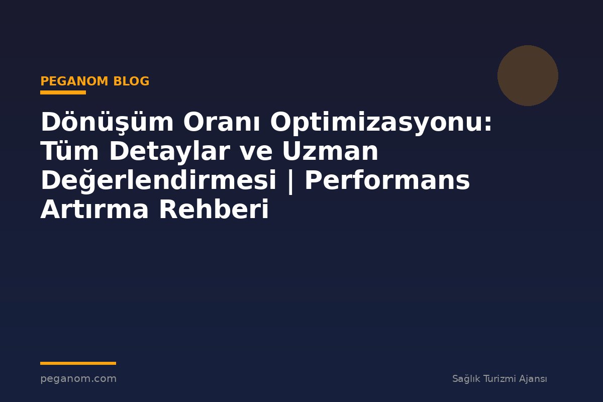 Dönüşüm Oranı Optimizasyonu: Tüm Detaylar ve Uzman Değerlendirmesi | Performans Artırma Rehberi